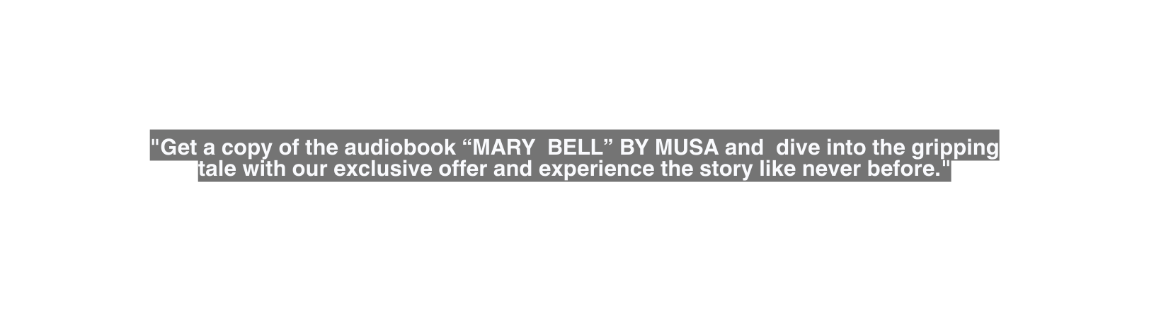 Get a copy of the audiobook MARY BELL BY MUSA and dive into the gripping tale with our exclusive offer and experience the story like never before